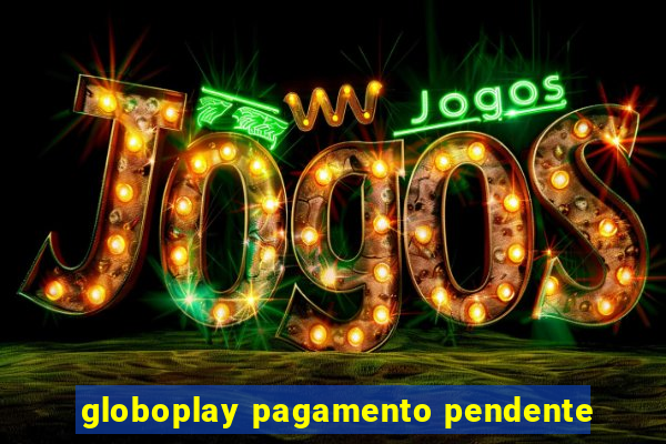 globoplay pagamento pendente